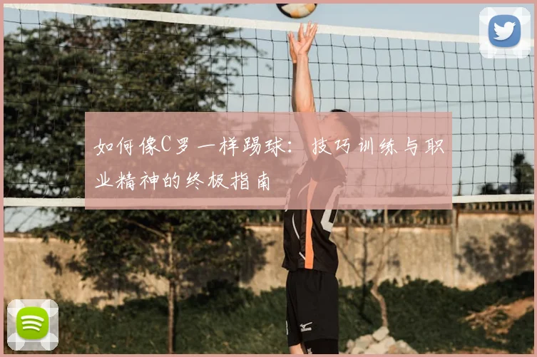 如何像C罗一样踢球：技巧训练与职业精神的终极指南